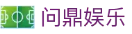 问鼎娱乐App官方客户端下载 - 支持iOS与安卓